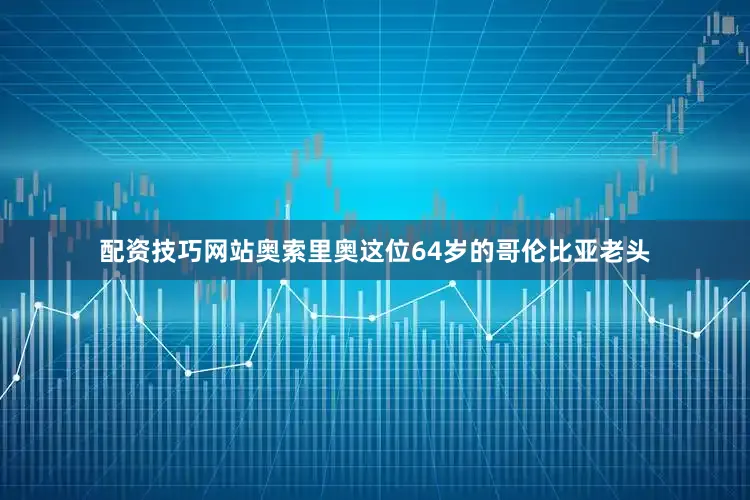 配资技巧网站奥索里奥这位64岁的哥伦比亚老头