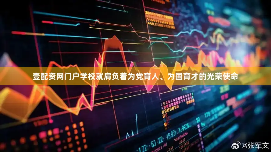 壹配资网门户学校就肩负着为党育人、为国育才的光荣使命