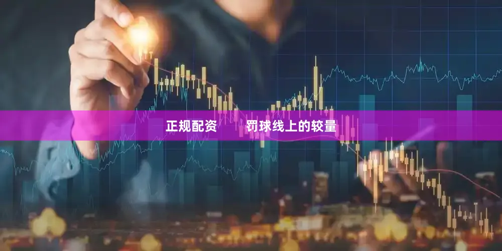 正规配资        罚球线上的较量